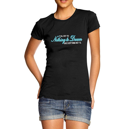 Womens It Will Cost Nothing To Dream T-Shirt