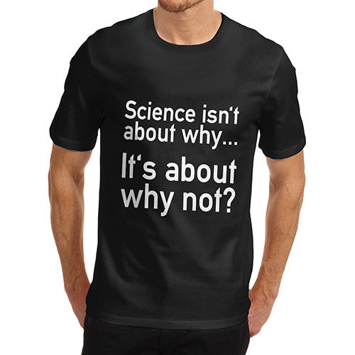 Mens Science About Why Not T-Shirt