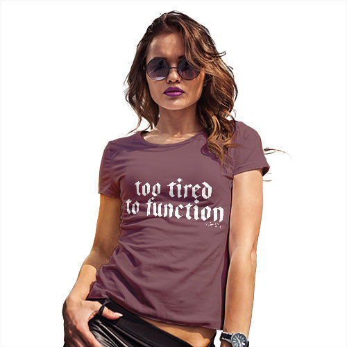 Womens T-Shirt Funny Geek Nerd Hilarious Joke Too Tired To Function Women's T-Shirt Medium Burgundy
