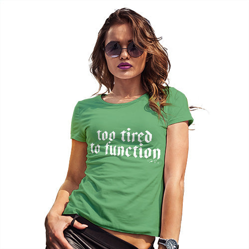 Womens Novelty T Shirt Too Tired To Function Women's T-Shirt Small Green