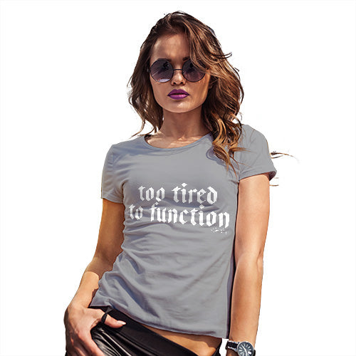 Funny Tee Shirts For Women Too Tired To Function Women's T-Shirt Medium Light Grey
