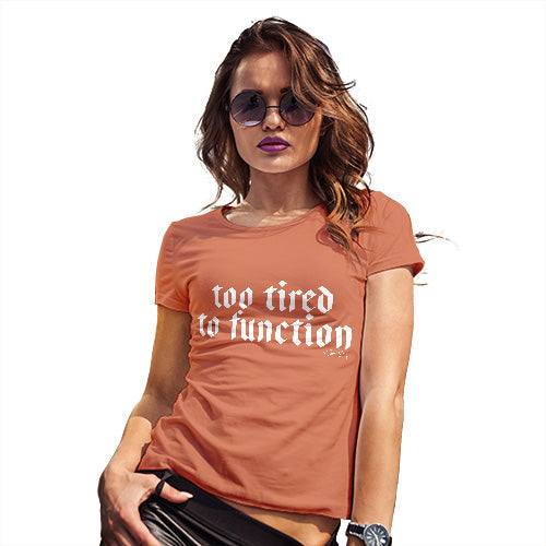 Funny Tshirts For Women Too Tired To Function Women's T-Shirt X-Large Orange