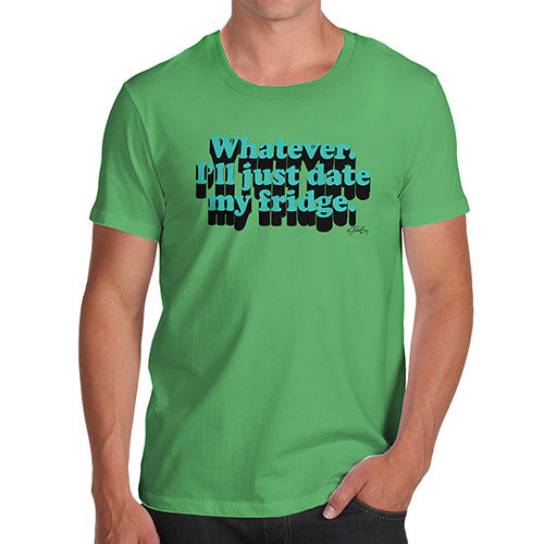 Whatever I'll Date My Fridge Men's T-Shirt