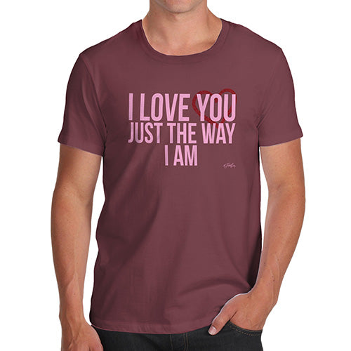 Funny T-Shirts For Men Sarcasm I Love You Just The Way I Am Men's T-Shirt Medium Burgundy