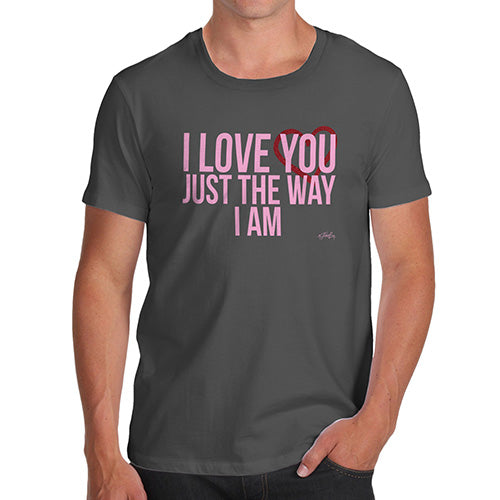 Funny T-Shirts For Men Sarcasm I Love You Just The Way I Am Men's T-Shirt Large Dark Grey