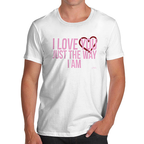 Novelty Tshirts Men Funny I Love You Just The Way I Am Men's T-Shirt Large White