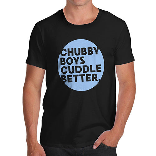 Funny Tee Shirts For Men Chubby Boys Cuddle Better Men's T-Shirt Large Black