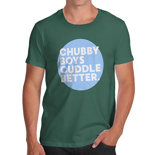 Novelty T Shirts For Dad Chubby Boys Cuddle Better Men's T-Shirt X-Large Bottle Green