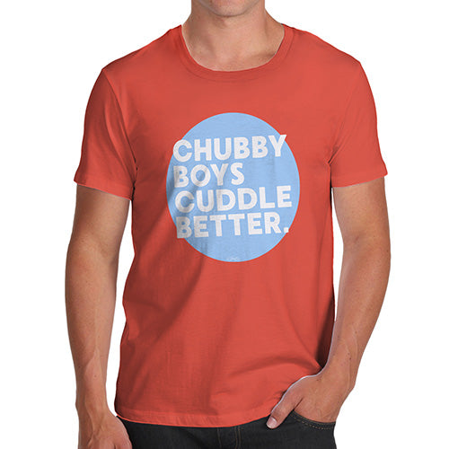 Novelty T Shirts For Dad Chubby Boys Cuddle Better Men's T-Shirt Medium Orange