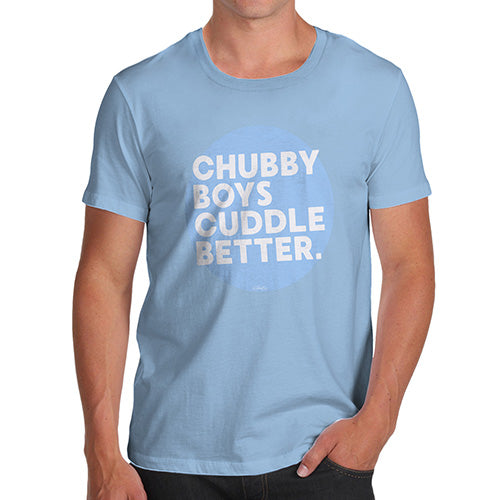 Funny Gifts For Men Chubby Boys Cuddle Better Men's T-Shirt X-Large Sky Blue