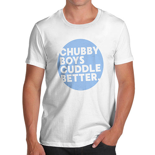 Funny T Shirts For Dad Chubby Boys Cuddle Better Men's T-Shirt Large White