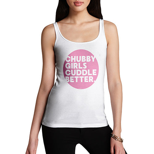 Funny Tank Top For Women Chubby Girls Cuddle Better Women's Tank Top Small White