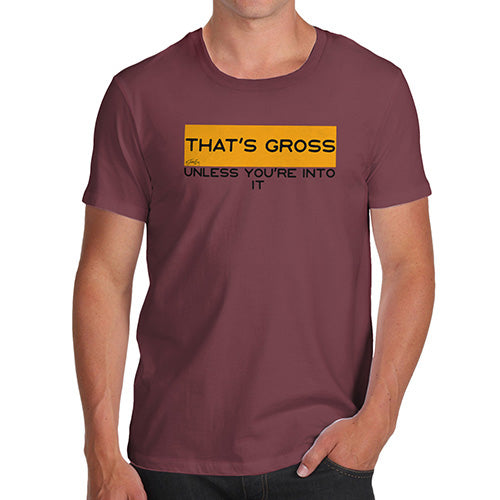 Funny Tee Shirts For Men That's Gross Unless You're Into It Men's T-Shirt Medium Burgundy