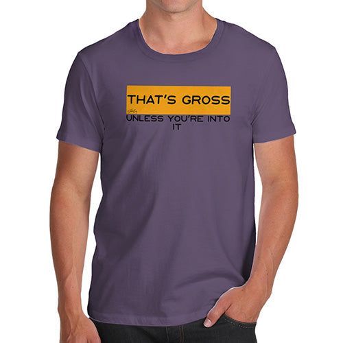 Mens Funny Sarcasm T Shirt That's Gross Unless You're Into It Men's T-Shirt X-Large Plum