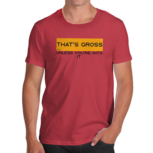 Novelty Tshirts Men That's Gross Unless You're Into It Men's T-Shirt Small Red