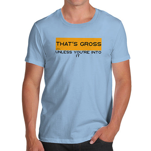 Funny T-Shirts For Guys That's Gross Unless You're Into It Men's T-Shirt Large Sky Blue