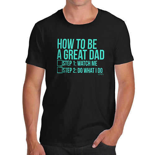 Funny Mens T Shirts How To Be A Great Dad Men's T-Shirt X-Large Black