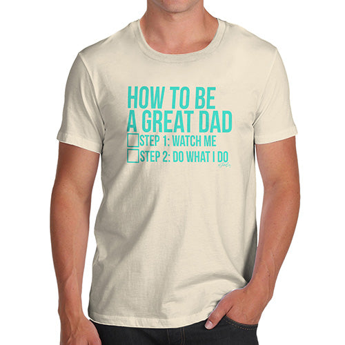 Novelty Tshirts Men Funny How To Be A Great Dad Men's T-Shirt X-Large Natural