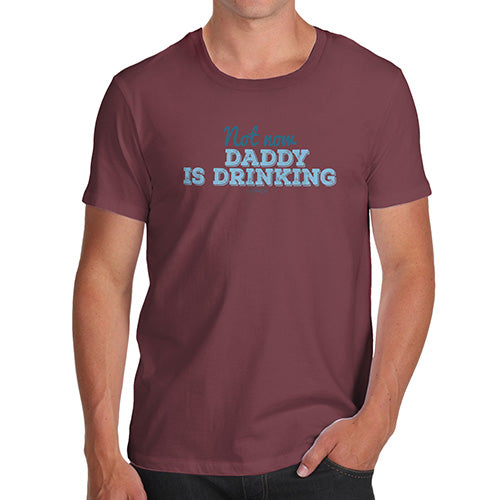 Funny Tee For Men Not Now Daddy Is Drinking Men's T-Shirt Medium Burgundy