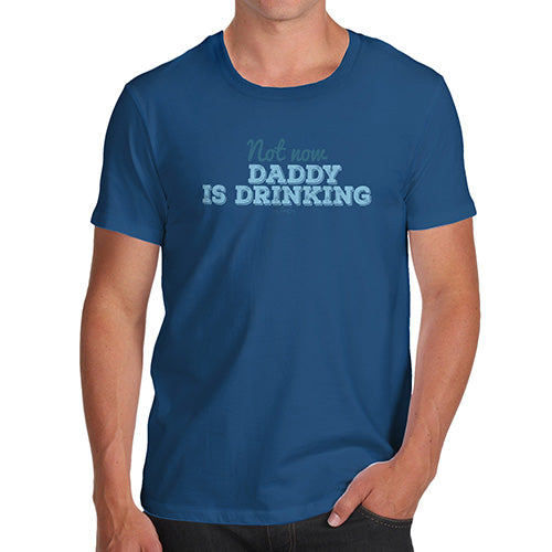 Novelty Tshirts Men Funny Not Now Daddy Is Drinking Men's T-Shirt X-Large Royal Blue