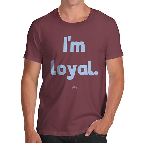 Funny Tee Shirts For Men I'm Loyal Men's T-Shirt X-Large Burgundy