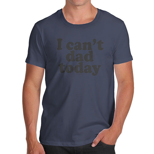 Mens Funny Sarcasm T Shirt I Can't Dad Today Men's T-Shirt Large Navy