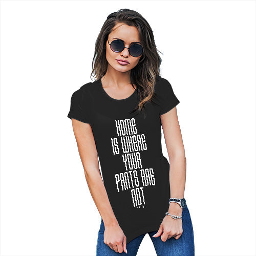 Novelty Gifts For Women Home Is Where Your Pants Are Not Women's T-Shirt Small Black