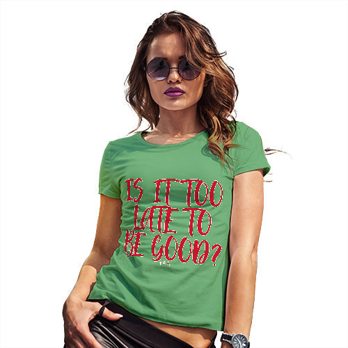 Womens Novelty T Shirt Christmas Is It Too Late To Be Good Women's T-Shirt X-Large Green