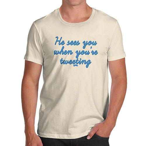 Funny T Shirts For Men He Sees You When You're Tweeting Men's T-Shirt X-Large Natural