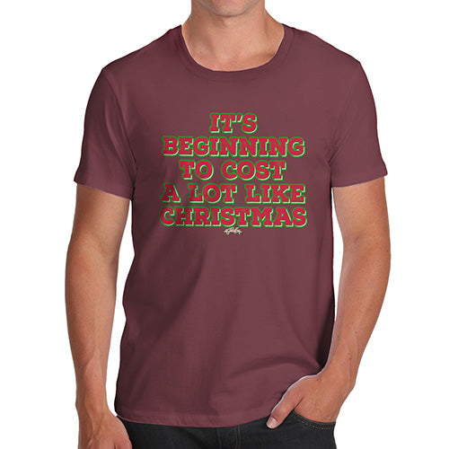 Novelty T Shirts For Dad It's Beginning To Cost A Lot Like Christmas Men's T-Shirt X-Large Burgundy