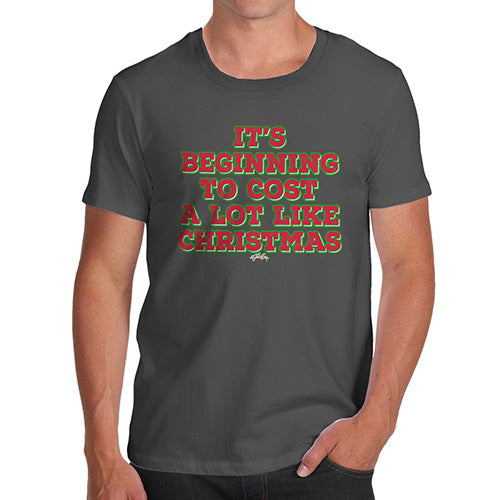 Mens T-Shirt Funny Geek Nerd Hilarious Joke It's Beginning To Cost A Lot Like Christmas Men's T-Shirt X-Large Dark Grey