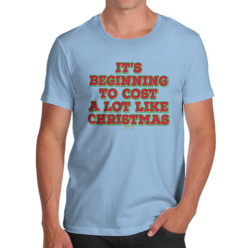 Funny Tee For Men It's Beginning To Cost A Lot Like Christmas Men's T-Shirt X-Large Sky Blue