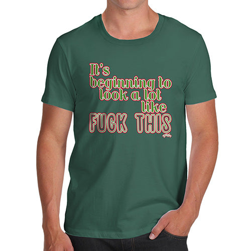 Funny T Shirts For Men Its Beginning To Look Like F-ck This Men's T-Shirt X-Large Bottle Green