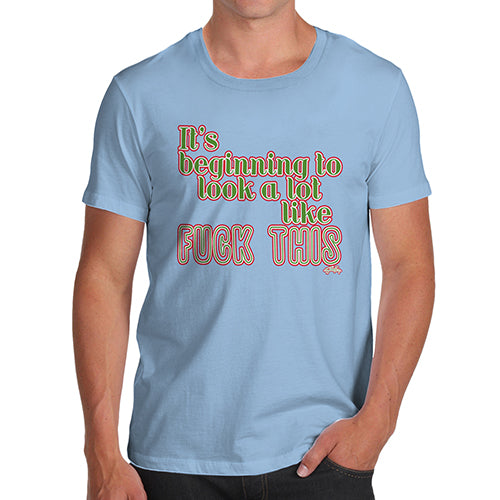 Novelty Tshirts Men Its Beginning To Look Like F-ck This Men's T-Shirt Small Sky Blue