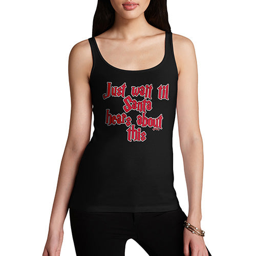 Funny Tank Tops For Women Just Wait Until Santa Hears About This Women's Tank Top Large Black