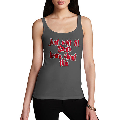 Funny Tank Top For Women Sarcasm Just Wait Until Santa Hears About This Women's Tank Top Large Dark Grey