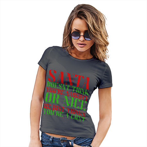 Novelty Gifts For Women Santa Thinks You're A C#nt Women's T-Shirt Medium Dark Grey