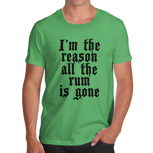 Mens T-Shirt Funny Geek Nerd Hilarious Joke I'm The Reason The Rum Is Gone Men's T-Shirt Medium Green