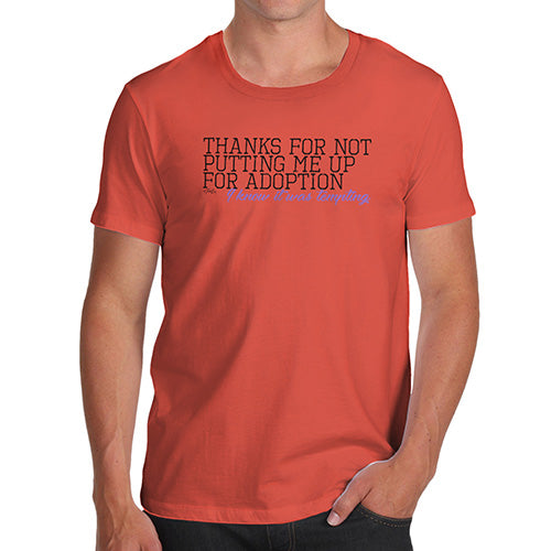 Mens Funny Sarcasm T Shirt Thanks For Not Putting Me Up For Adoption Men's T-Shirt Medium Orange