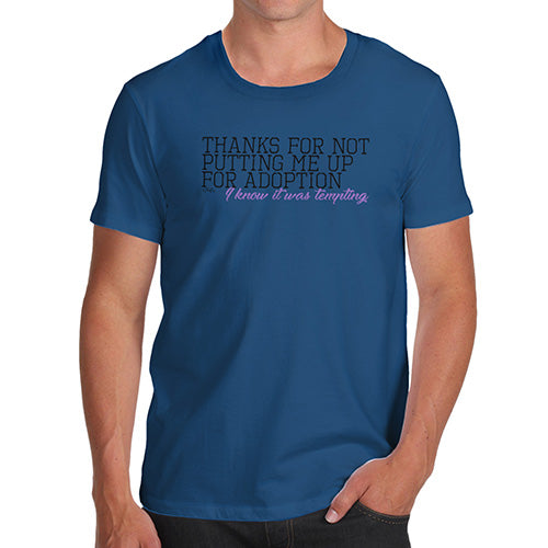 Novelty T Shirts For Dad Thanks For Not Putting Me Up For Adoption Men's T-Shirt Medium Royal Blue