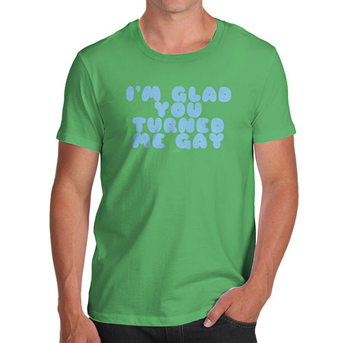 Funny T-Shirts For Men Sarcasm I'm Glad You Turned Me Gay Men's T-Shirt Medium Green