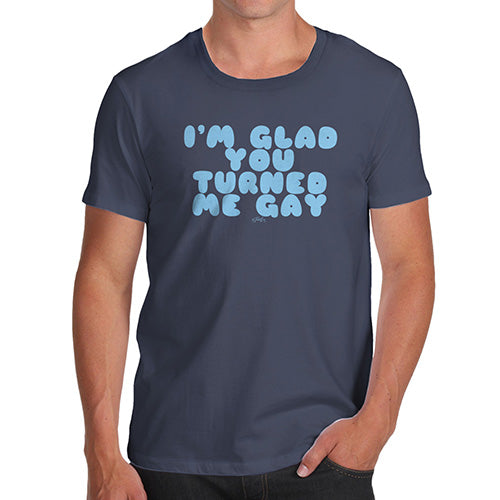 Funny Tee Shirts For Men I'm Glad You Turned Me Gay Men's T-Shirt Medium Navy