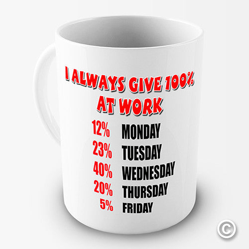I Always Give 100% At Work Funny Mug