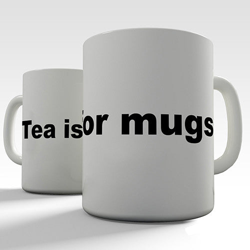 Tea Is For Mugs Funny Mug