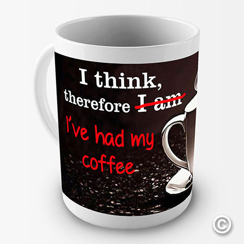 I Think Therefore I've Had My Coffee Funny Mug