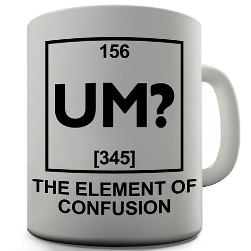Um The Element Of Confusion Funny Mug