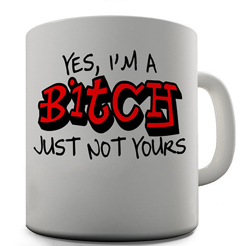 I'm A Bitch Just Not Yours Funny Mug