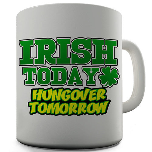 Irish Today Hangover Tomorrow Funny Mug