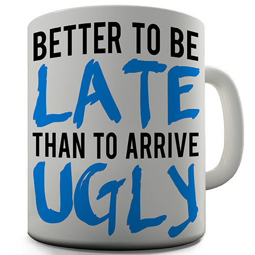 Better Late Than Arrive Ugly Novelty Mug