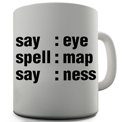Say Eye Spell Map Say Ness Funny Mug